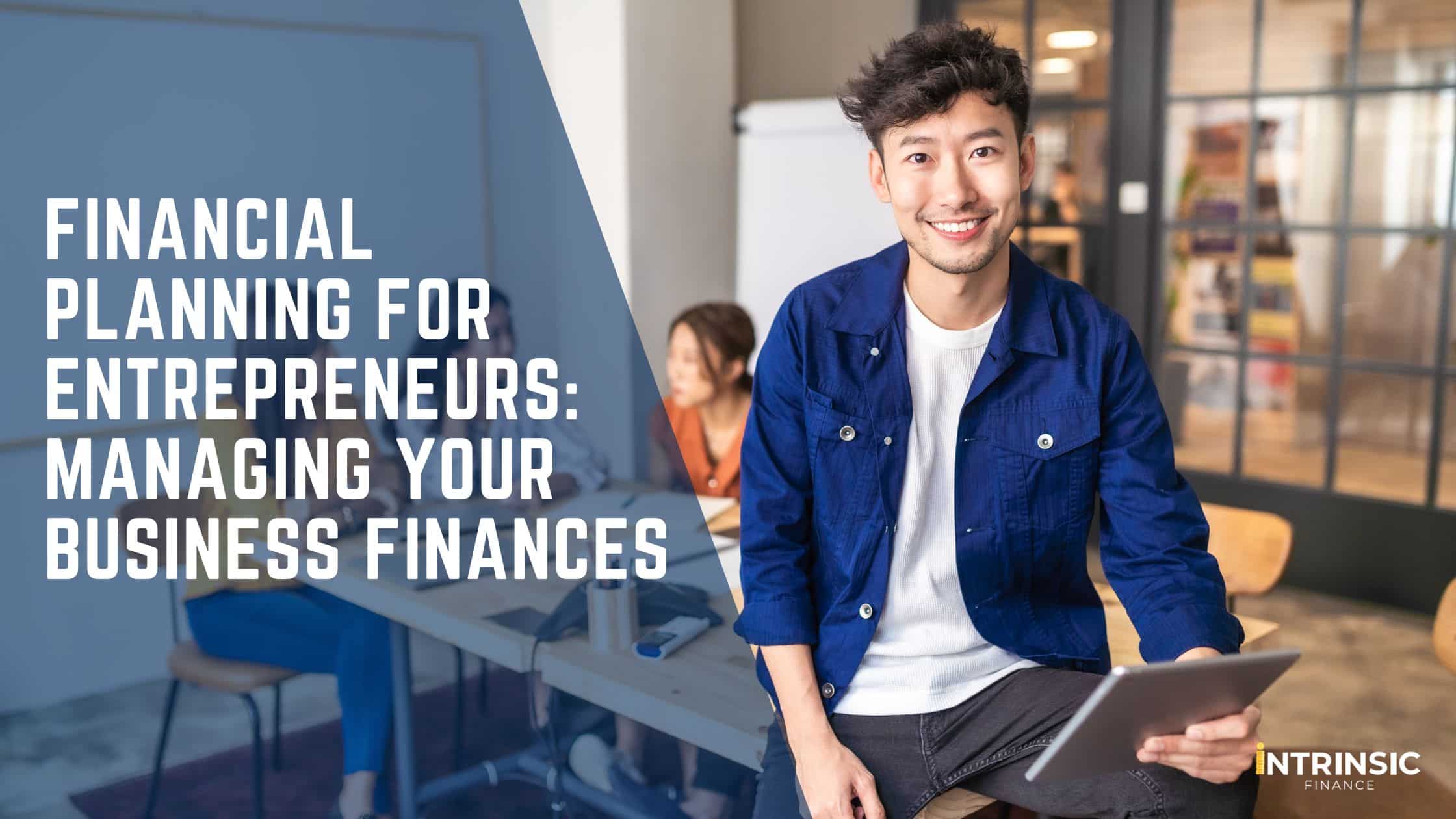 Financial Planning for Entrepreneurs Managing Your Business Finances - Blog